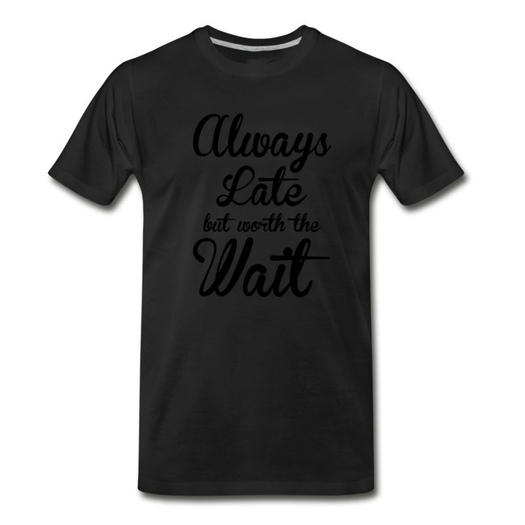 Men's Always late but worth the wait T-Shirt - Black