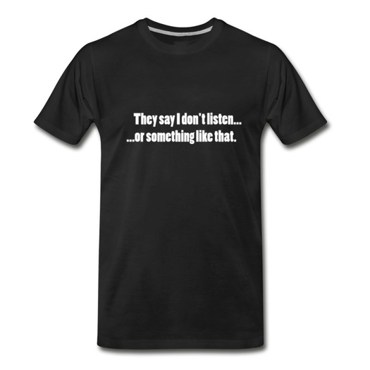 Men's They say I don't listen.. T-Shirt - Black